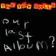 THE TOY DOLLS - Our Last Album? - CD