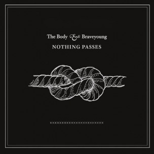 THE BODY & BRAVEYOUNG - Nothing Passes - DIGI CD